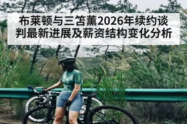 布莱顿与三笘薰2026年续约谈判最新进展及薪资结构变化分析